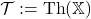{\mathcal T}:=\operatorname{Th}({\mathbb X})