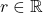 r\in\mathbb{R}