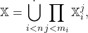 \[{\mathbb X} = \dot{\bigcup_{i<n}}\prod_{j<m_i}{\mathbb X}_i^j,\]