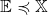 {\mathbb E}\preccurlyeq{\mathbb X}